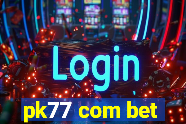 pk77 com bet